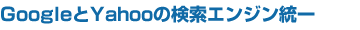 GoogleとYahooの検索エンジン統一